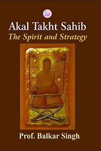 Akal Takht Sahib:The Spirit and Strategy