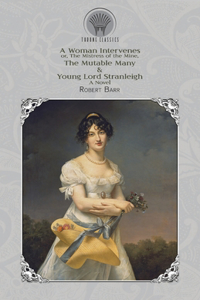 A Woman Intervenes; or, The Mistress of the Mine, The Mutable Many & Young Lord Stranleigh