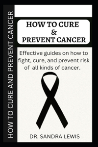 How to Cure and Prevent Cancer