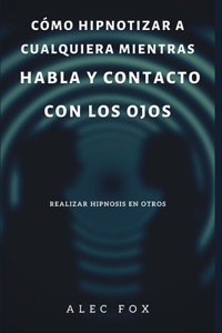 Cómo Hipnotizar a Cualquiera Mientras Habla Y Contacto Con Los Ojos