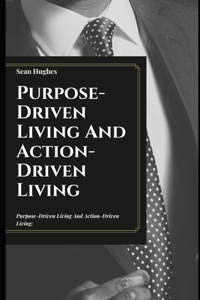 Purpose-Driven Living And Action-Driven Living