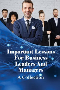 Important Lessons For Business Leaders And Managers