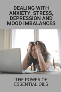 Dealing With Anxiety, Stress, Depression And Mood Imbalances