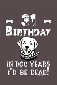 31 Birthday - In Dog Years I'd Be Dead!