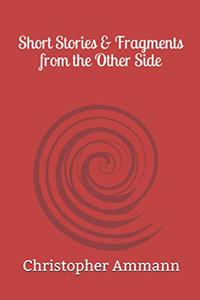 Short Stories & Fragments from the Other Side