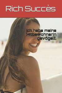 Ich habe meine Mitbewohnerin gevögelt.