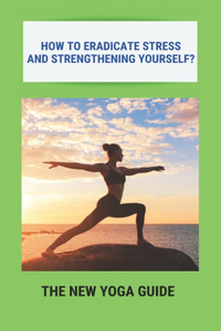 How To Eradicate Stress And Strengthening Yourself?