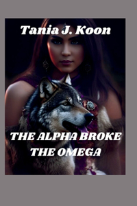 Alpha Broke the Omega: Rejected Fated Mate Paranormal Werewolf Romance