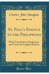 St. Paul's Epistle to the Philippians: With Translation, Paraphrase, and Notes for English Redears (Classic Reprint)