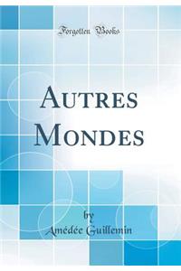Autres Mondes (Classic Reprint)