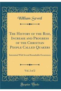 The History of the Rise, Increase and Progress of the Christian People Called Quakers, Vol. 2 of 2: Intermixed with Several Remarkable Occurrences (Classic Reprint)