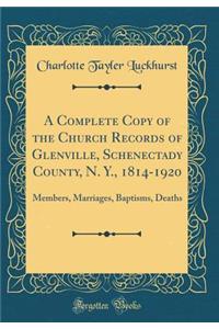 A Complete Copy of the Church Records of Glenville, Schenectady County, N. Y., 1814-1920: Members, Marriages, Baptisms, Deaths (Classic Reprint)