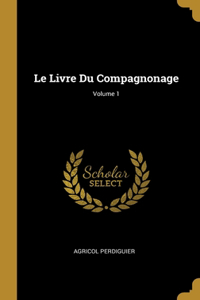 Livre Du Compagnonage; Volume 1