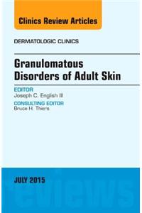 Granulomatous Disorders of Adult Skin, an Issue of Dermatologic Clinics