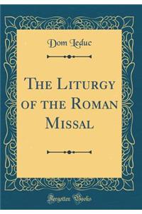 The Liturgy of the Roman Missal (Classic Reprint)
