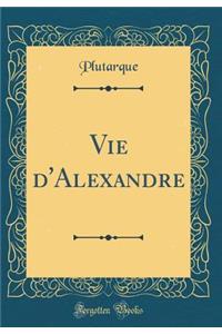 Vie d'Alexandre (Classic Reprint)