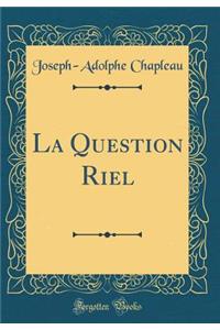 La Question Riel (Classic Reprint)
