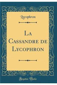 La Cassandre de Lycophron (Classic Reprint)