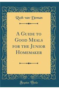 A Guide to Good Meals for the Junior Homemaker (Classic Reprint)