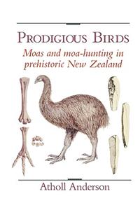Prodigious Birds: Moas and Moa-Hunting in New Zealand