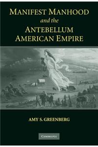 Manifest Manhood and the Antebellum American Empire