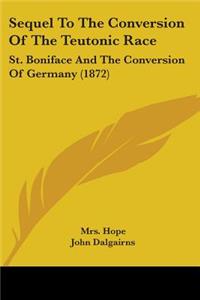 Sequel To The Conversion Of The Teutonic Race: St. Boniface And The Conversion Of Germany (1872)