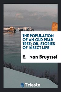 Population of an Old Pear Tree; Or, Stories of Insect Life