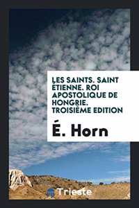 Les Saints. Saint Etienne. Roi Apostolique de Hongrie. Troisieme Edition