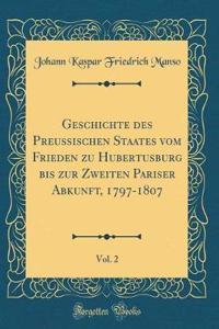 Geschichte des Preussischen Staates Vom Frieden Zu Hubertusburg Bis Zur Zweiten Pariser Abkunft, 1797-1807, Vol. 2 (Classic Reprint)