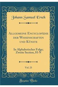 Allgemeine EncyclopÃ¤die Der Wissenschaften Und KÃ¼nste, Vol. 23: In Alphabetischer Folge; Zweite Section, H-N (Classic Reprint)