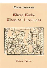 Three Tudor Classical Interludes