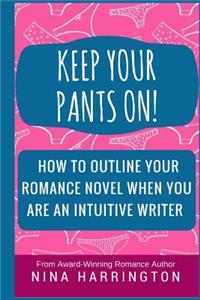 Keep Your Pants On! How to Outline a Romance Novel When You Are an Intuitive Writer