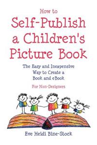 How to Self-Publish a Children's Picture Book: The Easy and Inexpensive Way to Create a Book and Ebook: For Non-Designers