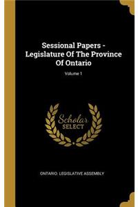 Sessional Papers - Legislature Of The Province Of Ontario; Volume 1