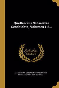 Quellen Zur Schweizer Geschichte, Volumes 1-2...
