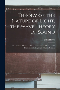 Theory of the Nature of Light, the Wave Theory of Sound [microform]