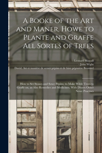 A Booke of the Art and Maner, Howe to Plante and Graffe All Sortes of Trees