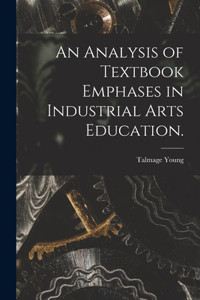 An Analysis of Textbook Emphases in Industrial Arts Education.