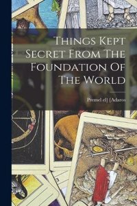 Things Kept Secret From The Foundation Of The World