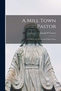 Mill Town Pastor; the Story of a Witty and Valiant Priest