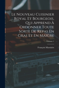Nouveau Cuisinier Royal Et Bourgeois, Qui Apprend À Ordonner Toute Sorte De Repas En Gras Et En Maigre; Volume 1