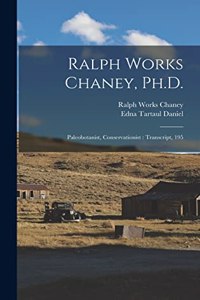 Ralph Works Chaney, Ph.D.