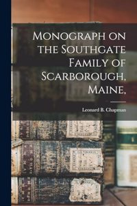 Monograph on the Southgate Family of Scarborough, Maine,