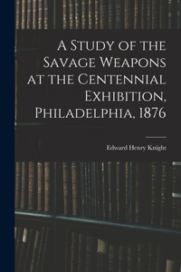 Study of the Savage Weapons at the Centennial Exhibition, Philadelphia, 1876