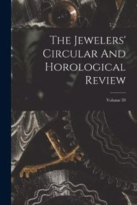 The Jewelers' Circular And Horological Review; Volume 39