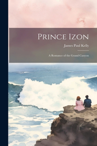 Prince Izon; a Romance of the Grand Canyon