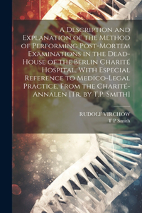 Description and Explanation of the Method of Performing Post-Mortem Examinations in the Dead-House of the Berlin Charité Hospital, With Especial Reference to Medico-Legal Practice, From the Charité-Annalen [Tr. by T.P. Smith]