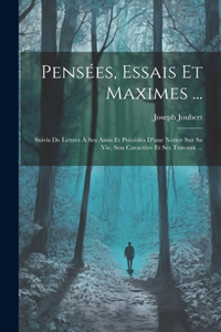 Pensées, Essais Et Maximes ...