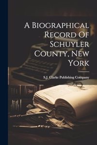 A Biographical Record Of Schuyler County, New York
