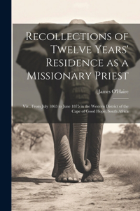 Recollections of Twelve Years' Residence as a Missionary Priest